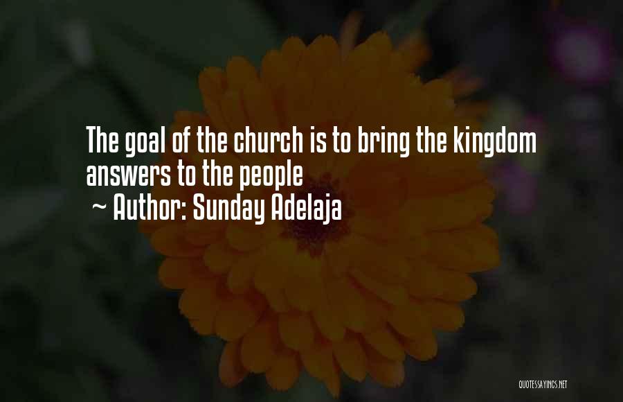 Sunday Adelaja Quotes: The Goal Of The Church Is To Bring The Kingdom Answers To The People