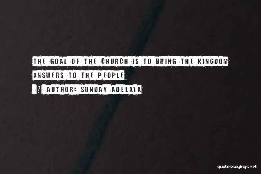 Sunday Adelaja Quotes: The Goal Of The Church Is To Bring The Kingdom Answers To The People