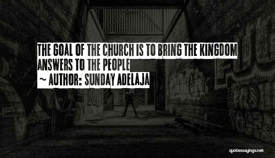 Sunday Adelaja Quotes: The Goal Of The Church Is To Bring The Kingdom Answers To The People