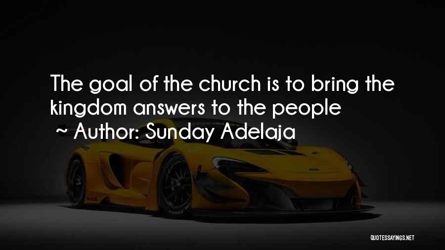 Sunday Adelaja Quotes: The Goal Of The Church Is To Bring The Kingdom Answers To The People