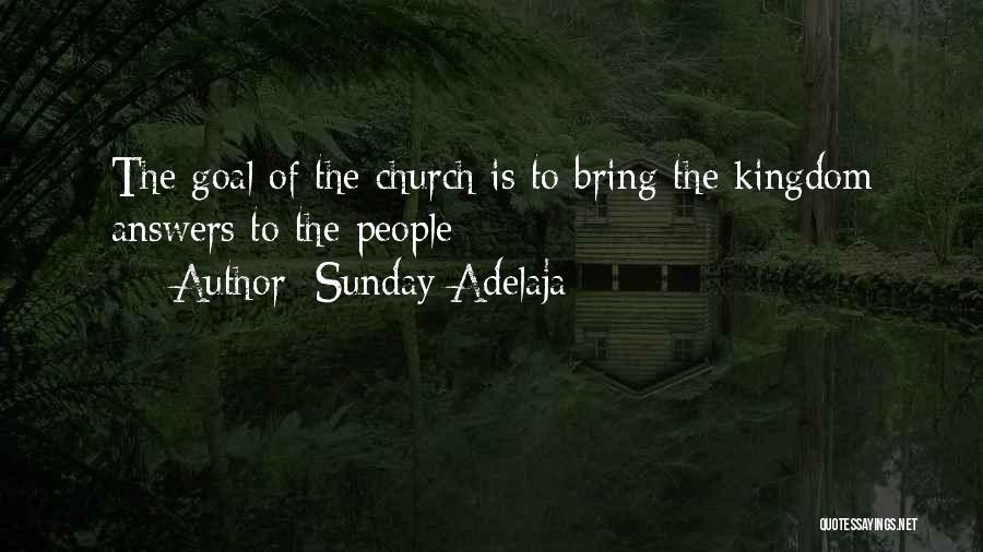 Sunday Adelaja Quotes: The Goal Of The Church Is To Bring The Kingdom Answers To The People