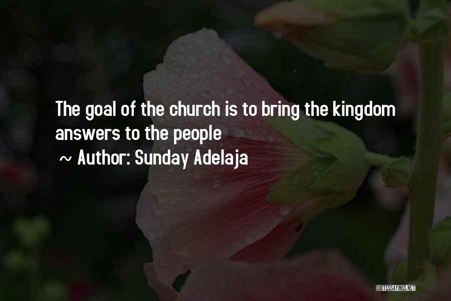 Sunday Adelaja Quotes: The Goal Of The Church Is To Bring The Kingdom Answers To The People