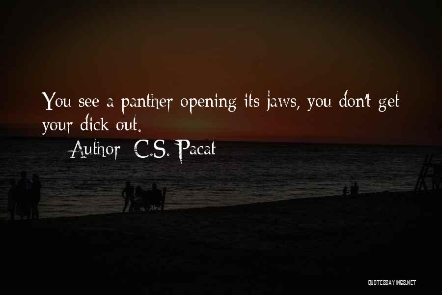 C.S. Pacat Quotes: You See A Panther Opening Its Jaws, You Don't Get Your Dick Out.