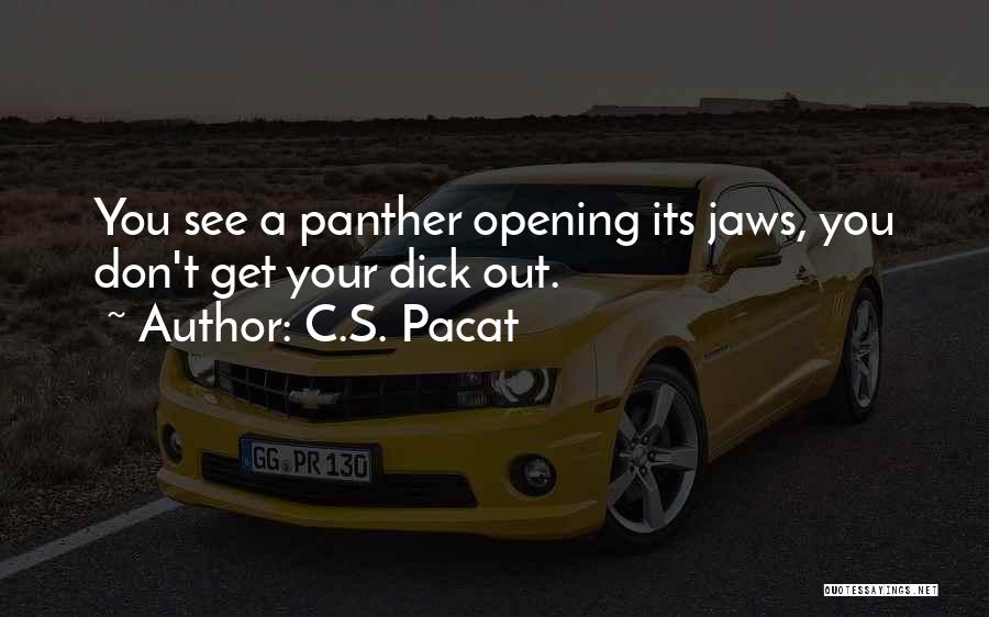 C.S. Pacat Quotes: You See A Panther Opening Its Jaws, You Don't Get Your Dick Out.