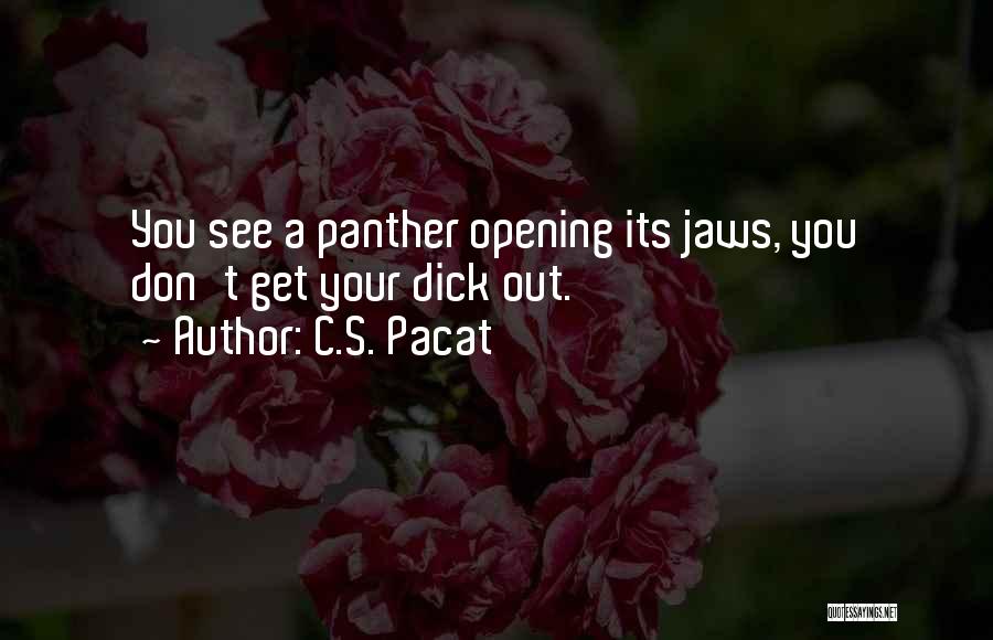 C.S. Pacat Quotes: You See A Panther Opening Its Jaws, You Don't Get Your Dick Out.