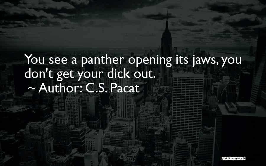 C.S. Pacat Quotes: You See A Panther Opening Its Jaws, You Don't Get Your Dick Out.