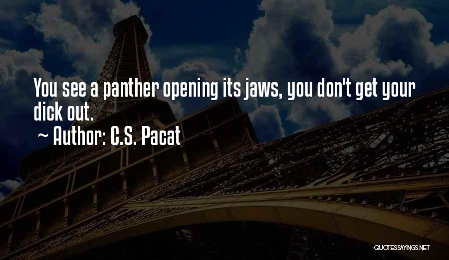 C.S. Pacat Quotes: You See A Panther Opening Its Jaws, You Don't Get Your Dick Out.