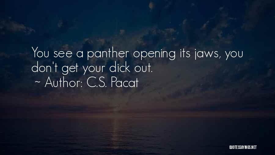 C.S. Pacat Quotes: You See A Panther Opening Its Jaws, You Don't Get Your Dick Out.