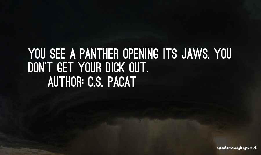 C.S. Pacat Quotes: You See A Panther Opening Its Jaws, You Don't Get Your Dick Out.