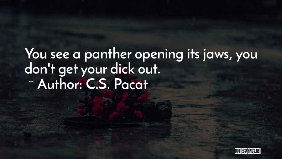C.S. Pacat Quotes: You See A Panther Opening Its Jaws, You Don't Get Your Dick Out.