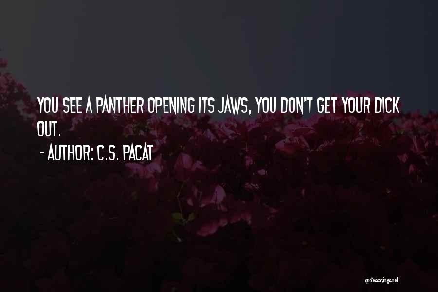 C.S. Pacat Quotes: You See A Panther Opening Its Jaws, You Don't Get Your Dick Out.