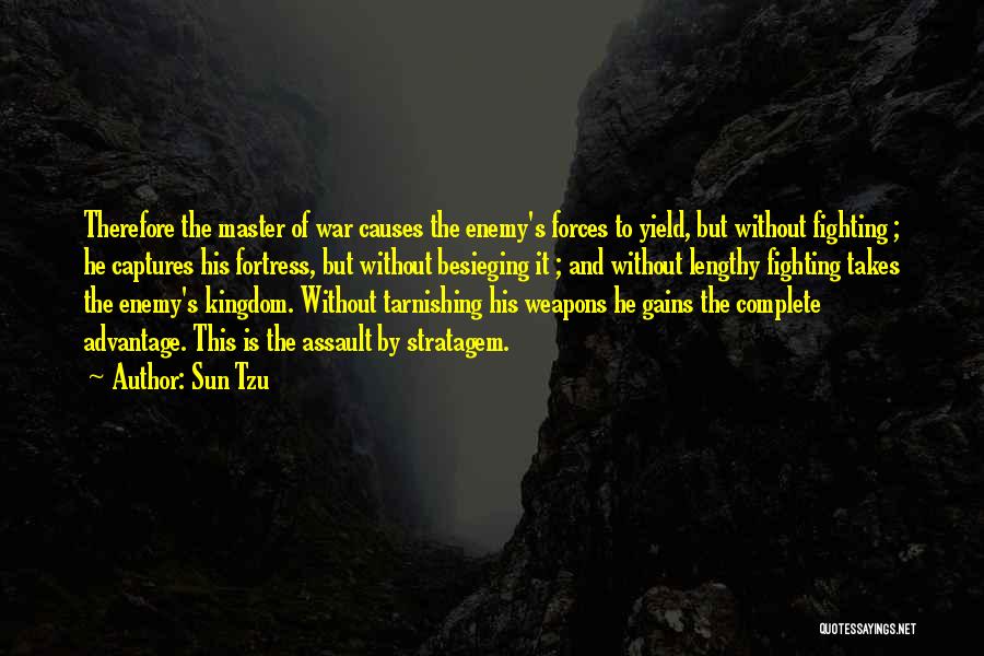 Sun Tzu Quotes: Therefore The Master Of War Causes The Enemy's Forces To Yield, But Without Fighting ; He Captures His Fortress, But