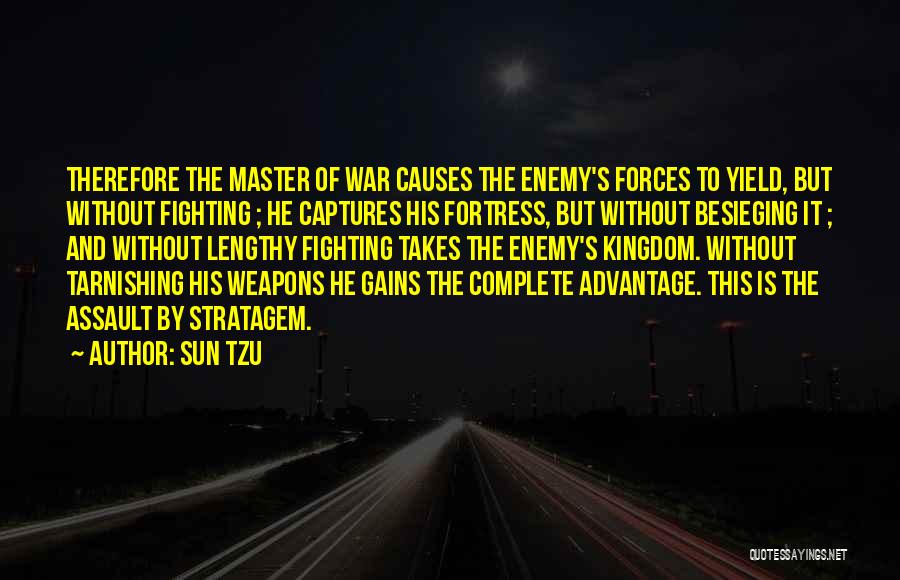 Sun Tzu Quotes: Therefore The Master Of War Causes The Enemy's Forces To Yield, But Without Fighting ; He Captures His Fortress, But
