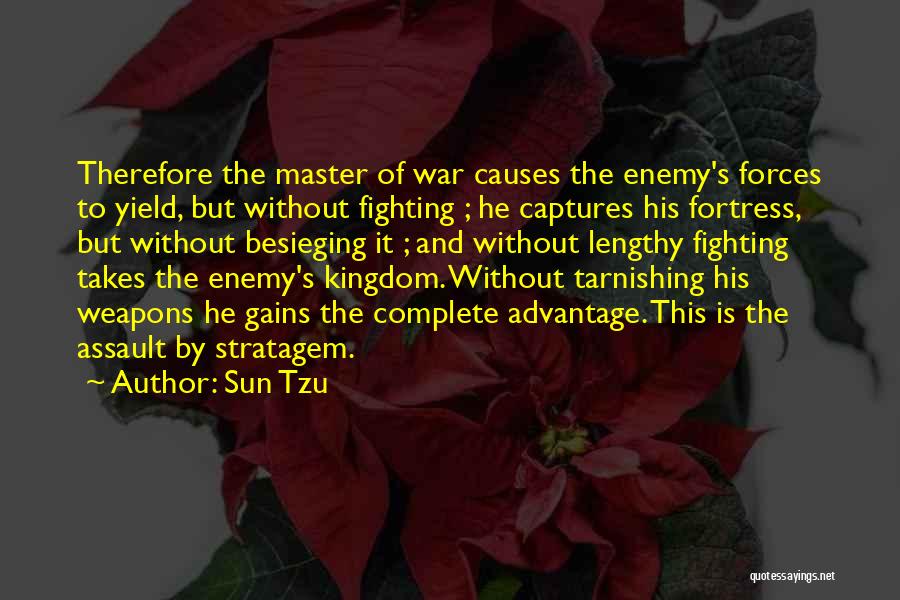 Sun Tzu Quotes: Therefore The Master Of War Causes The Enemy's Forces To Yield, But Without Fighting ; He Captures His Fortress, But