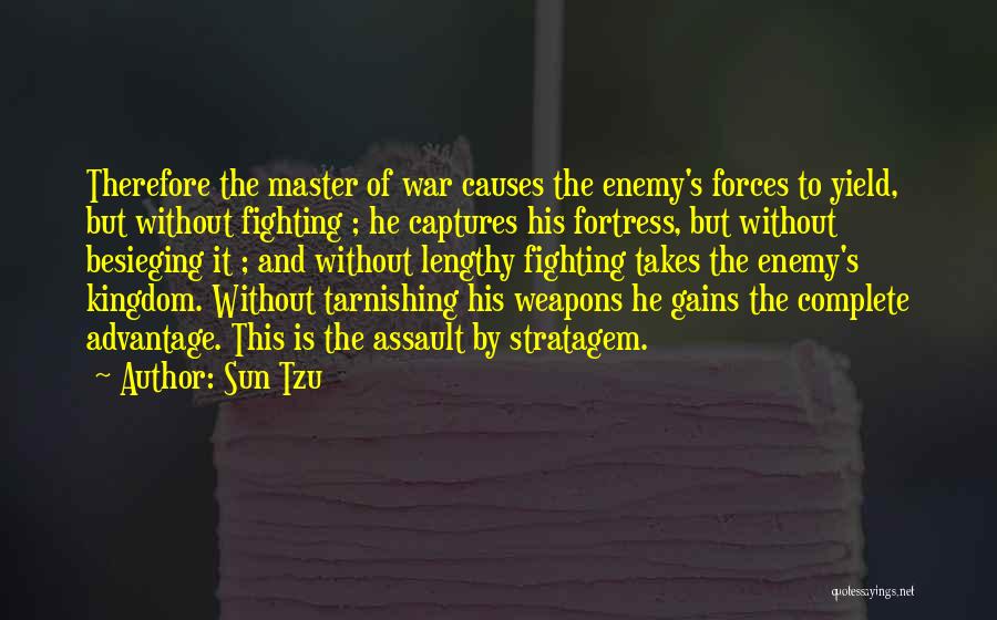 Sun Tzu Quotes: Therefore The Master Of War Causes The Enemy's Forces To Yield, But Without Fighting ; He Captures His Fortress, But