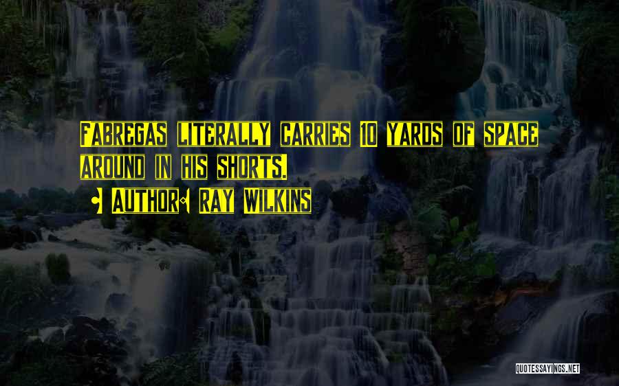 Ray Wilkins Quotes: Fabregas Literally Carries 10 Yards Of Space Around In His Shorts.