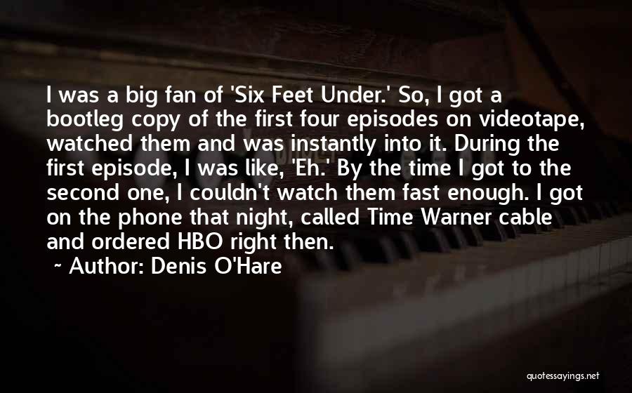 Denis O'Hare Quotes: I Was A Big Fan Of 'six Feet Under.' So, I Got A Bootleg Copy Of The First Four Episodes