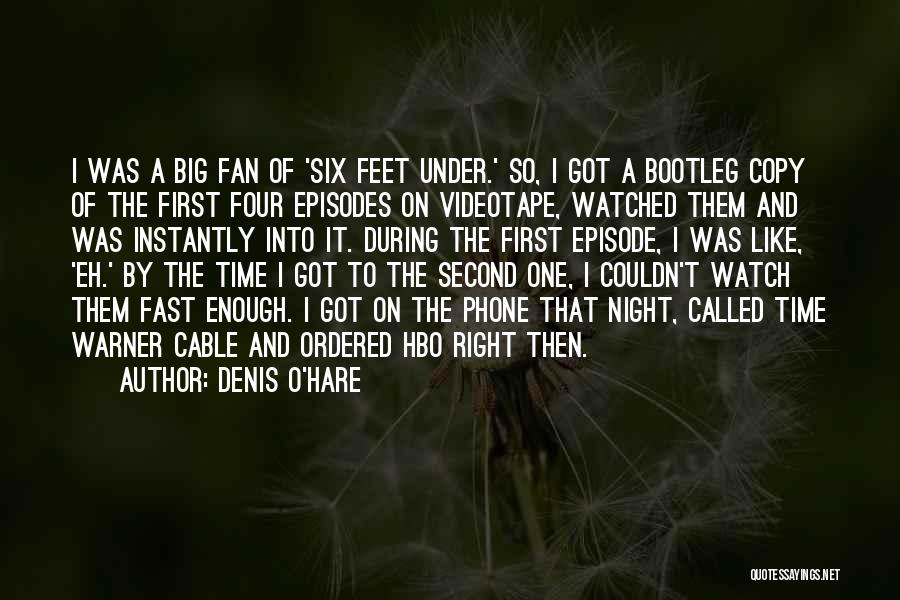 Denis O'Hare Quotes: I Was A Big Fan Of 'six Feet Under.' So, I Got A Bootleg Copy Of The First Four Episodes