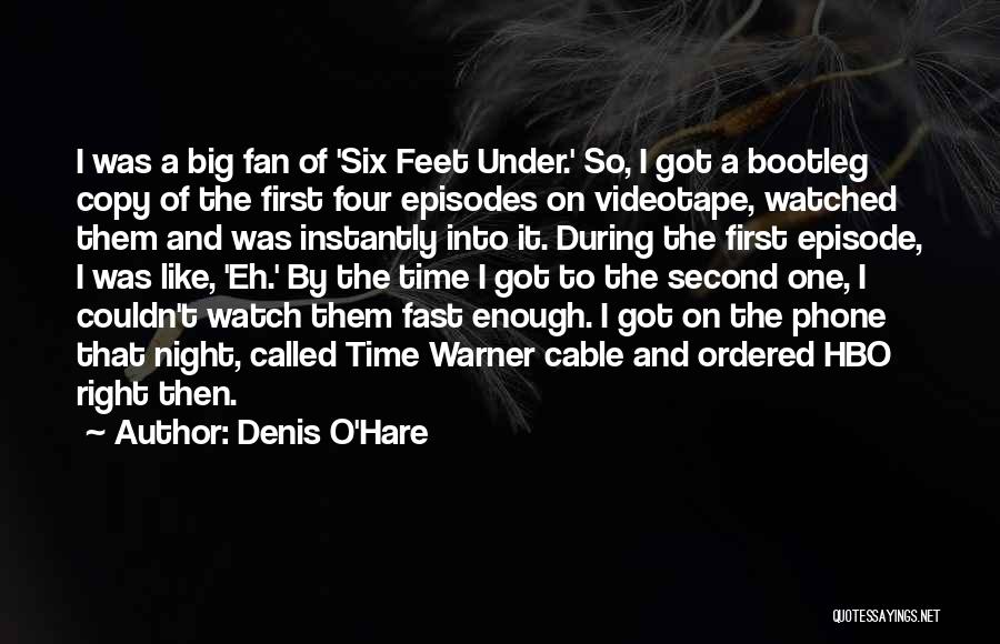Denis O'Hare Quotes: I Was A Big Fan Of 'six Feet Under.' So, I Got A Bootleg Copy Of The First Four Episodes