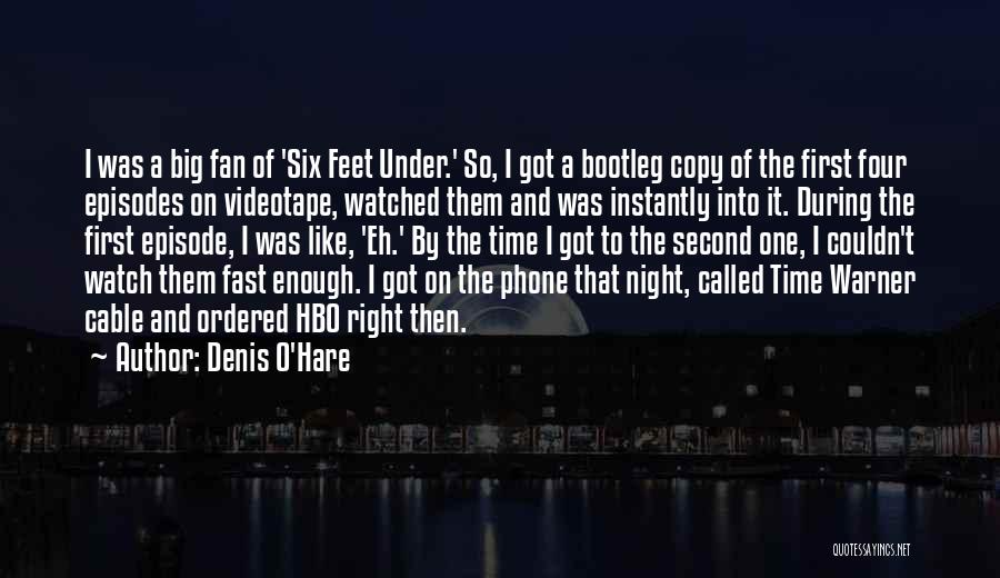 Denis O'Hare Quotes: I Was A Big Fan Of 'six Feet Under.' So, I Got A Bootleg Copy Of The First Four Episodes