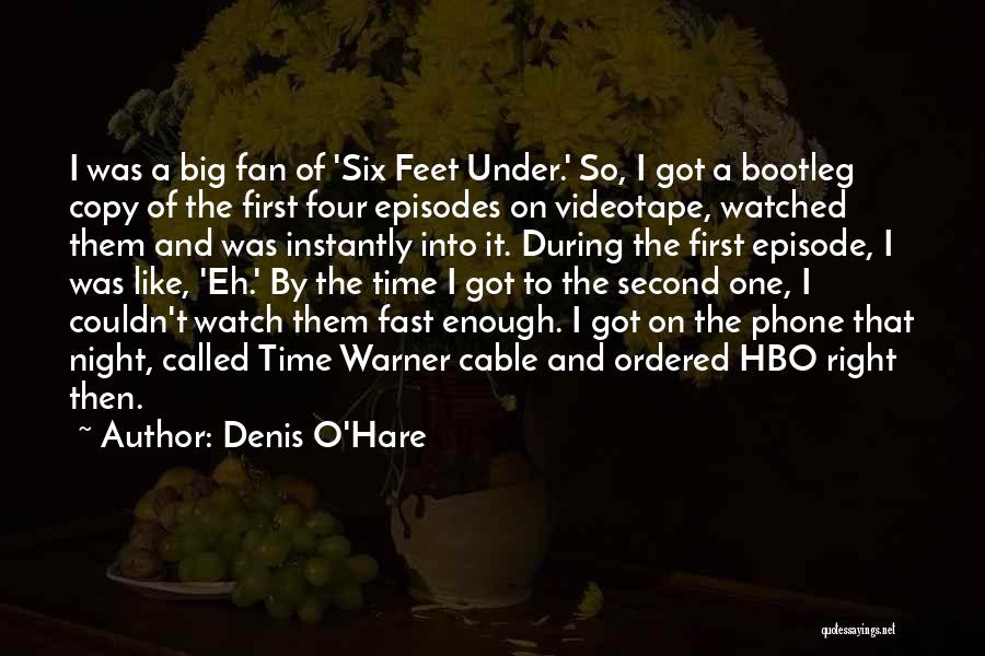 Denis O'Hare Quotes: I Was A Big Fan Of 'six Feet Under.' So, I Got A Bootleg Copy Of The First Four Episodes