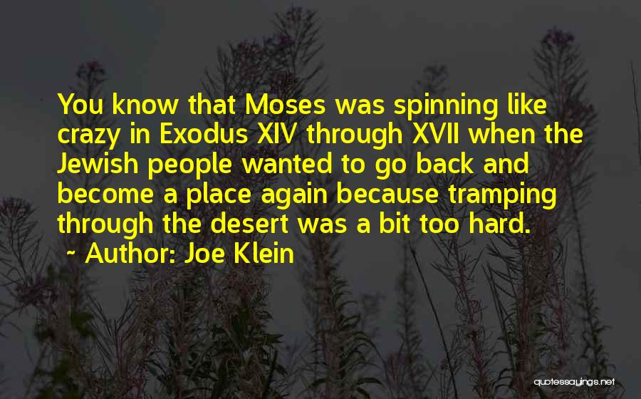 Joe Klein Quotes: You Know That Moses Was Spinning Like Crazy In Exodus Xiv Through Xvii When The Jewish People Wanted To Go