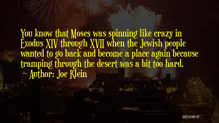 Joe Klein Quotes: You Know That Moses Was Spinning Like Crazy In Exodus Xiv Through Xvii When The Jewish People Wanted To Go