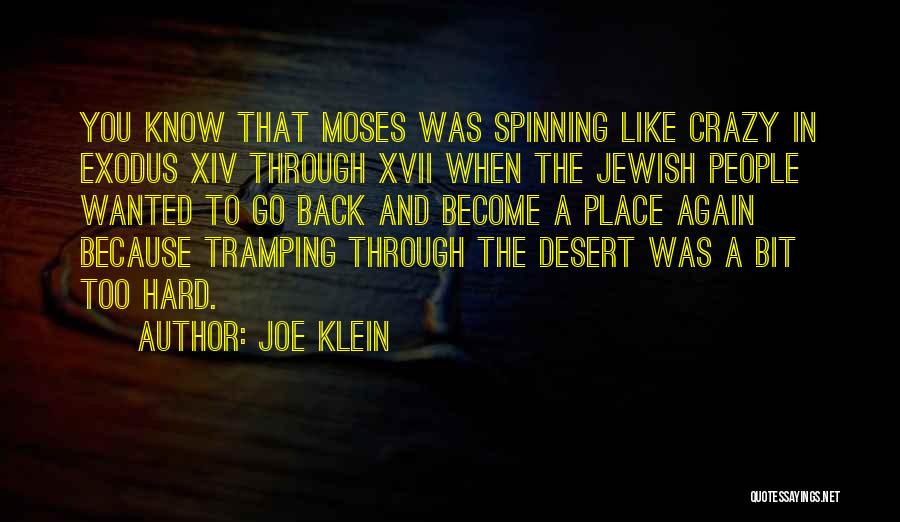 Joe Klein Quotes: You Know That Moses Was Spinning Like Crazy In Exodus Xiv Through Xvii When The Jewish People Wanted To Go