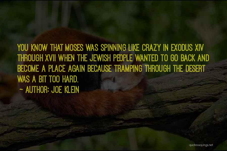 Joe Klein Quotes: You Know That Moses Was Spinning Like Crazy In Exodus Xiv Through Xvii When The Jewish People Wanted To Go
