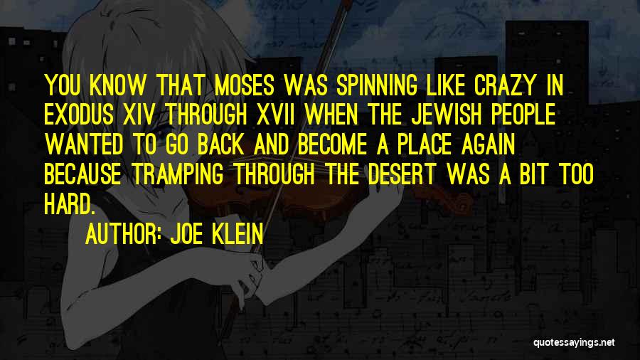 Joe Klein Quotes: You Know That Moses Was Spinning Like Crazy In Exodus Xiv Through Xvii When The Jewish People Wanted To Go