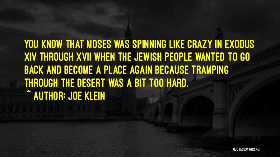 Joe Klein Quotes: You Know That Moses Was Spinning Like Crazy In Exodus Xiv Through Xvii When The Jewish People Wanted To Go