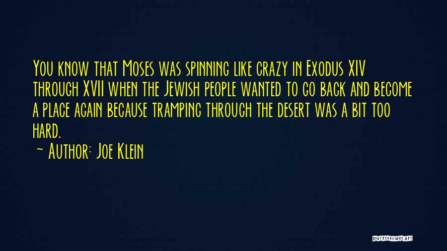 Joe Klein Quotes: You Know That Moses Was Spinning Like Crazy In Exodus Xiv Through Xvii When The Jewish People Wanted To Go