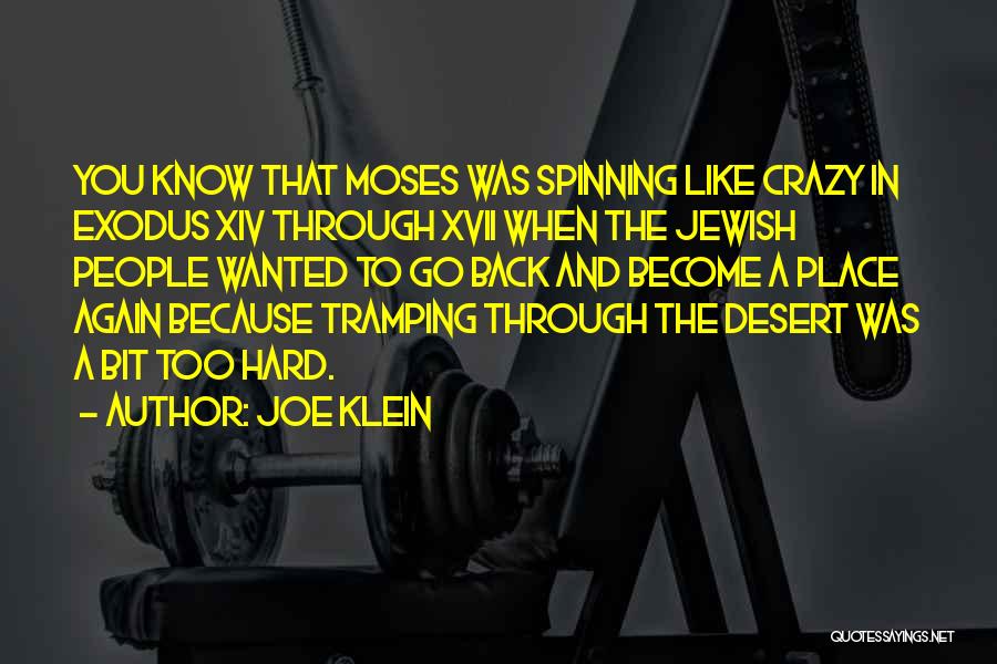 Joe Klein Quotes: You Know That Moses Was Spinning Like Crazy In Exodus Xiv Through Xvii When The Jewish People Wanted To Go
