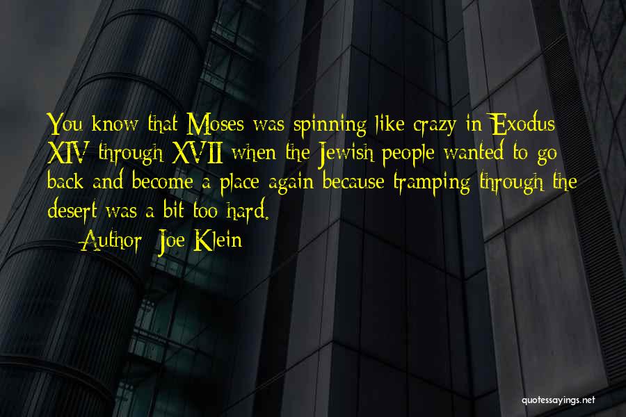 Joe Klein Quotes: You Know That Moses Was Spinning Like Crazy In Exodus Xiv Through Xvii When The Jewish People Wanted To Go