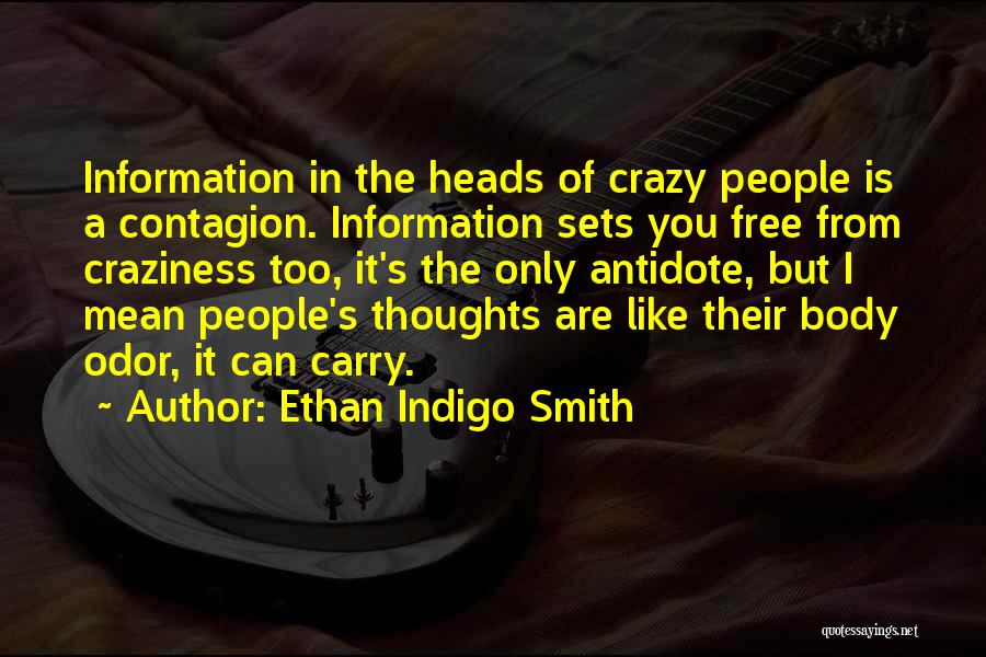 Ethan Indigo Smith Quotes: Information In The Heads Of Crazy People Is A Contagion. Information Sets You Free From Craziness Too, It's The Only