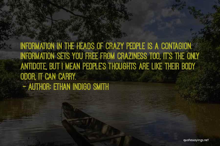 Ethan Indigo Smith Quotes: Information In The Heads Of Crazy People Is A Contagion. Information Sets You Free From Craziness Too, It's The Only