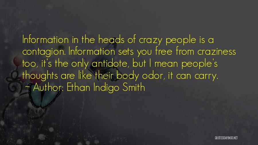 Ethan Indigo Smith Quotes: Information In The Heads Of Crazy People Is A Contagion. Information Sets You Free From Craziness Too, It's The Only