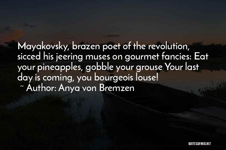 Anya Von Bremzen Quotes: Mayakovsky, Brazen Poet Of The Revolution, Sicced His Jeering Muses On Gourmet Fancies: Eat Your Pineapples, Gobble Your Grouse Your