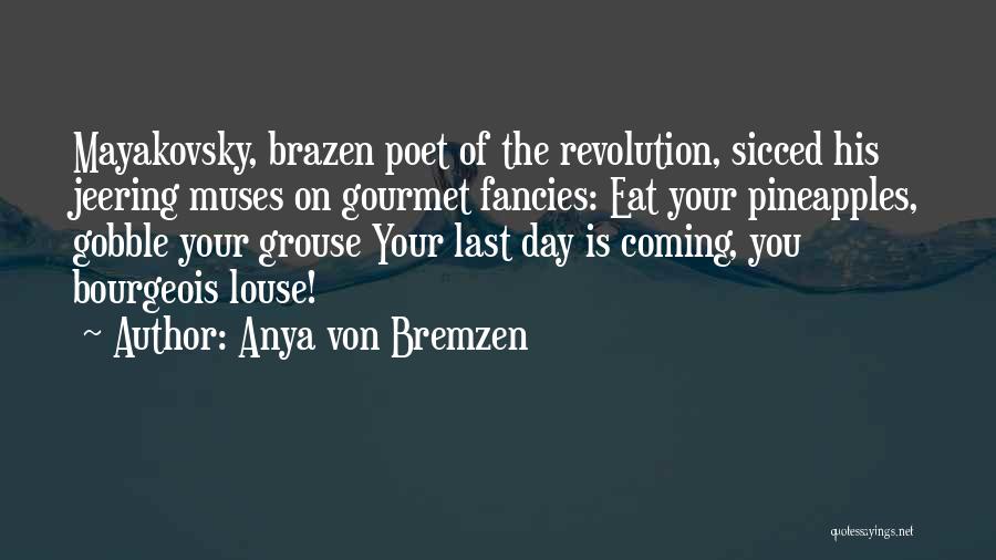 Anya Von Bremzen Quotes: Mayakovsky, Brazen Poet Of The Revolution, Sicced His Jeering Muses On Gourmet Fancies: Eat Your Pineapples, Gobble Your Grouse Your