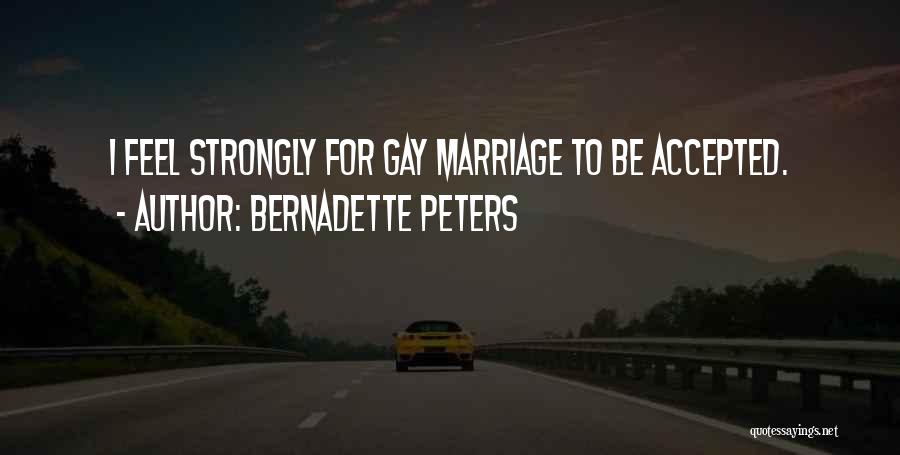 Bernadette Peters Quotes: I Feel Strongly For Gay Marriage To Be Accepted.