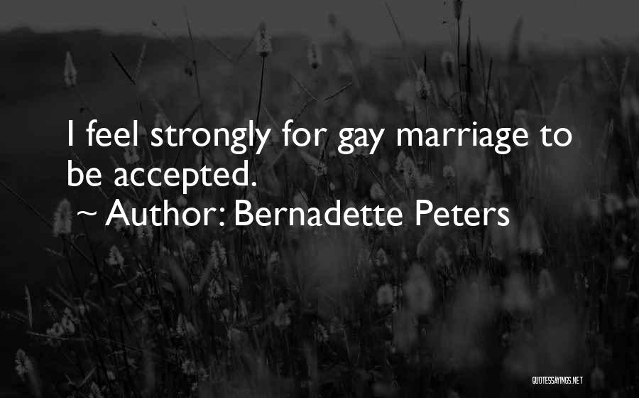 Bernadette Peters Quotes: I Feel Strongly For Gay Marriage To Be Accepted.