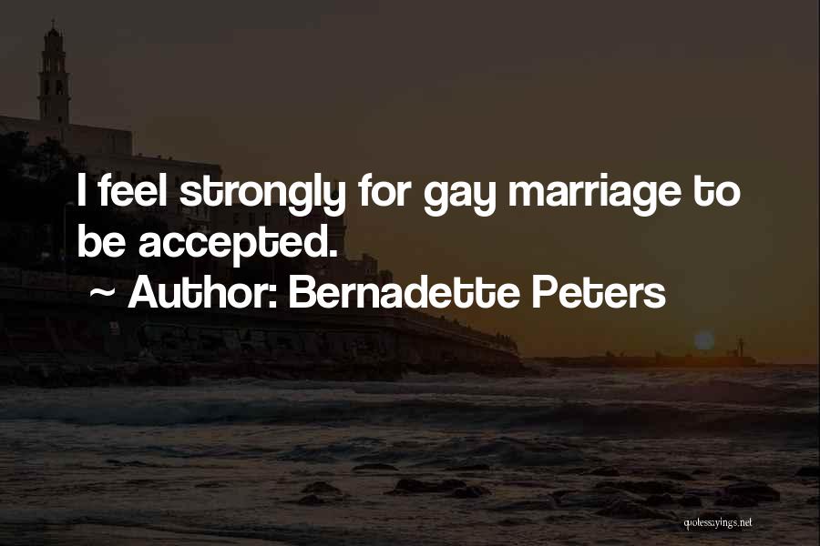 Bernadette Peters Quotes: I Feel Strongly For Gay Marriage To Be Accepted.