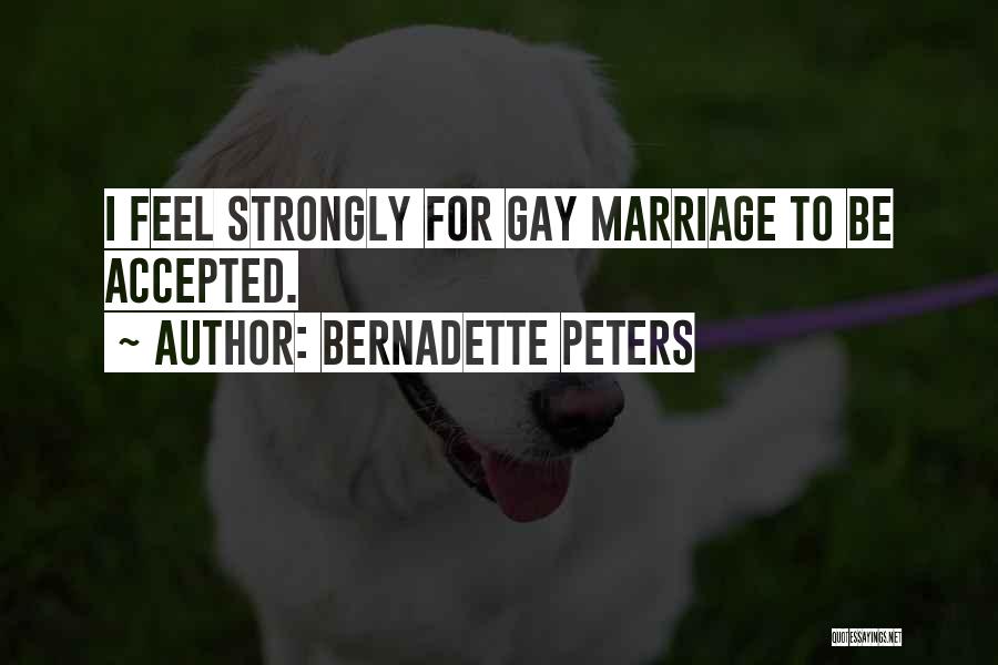 Bernadette Peters Quotes: I Feel Strongly For Gay Marriage To Be Accepted.