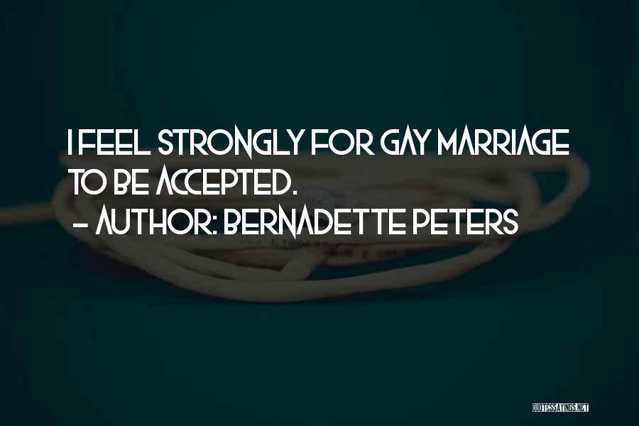 Bernadette Peters Quotes: I Feel Strongly For Gay Marriage To Be Accepted.