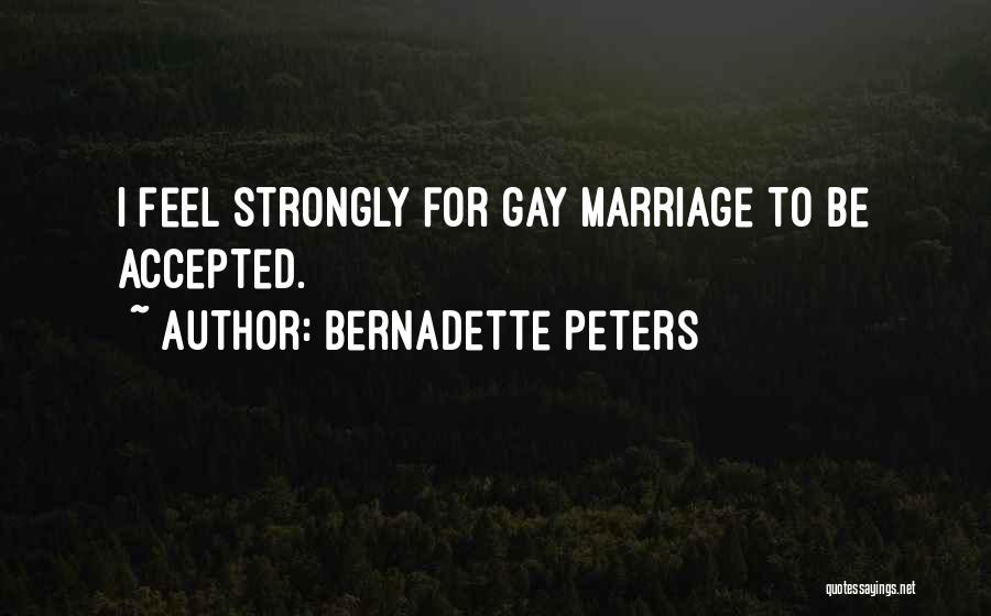 Bernadette Peters Quotes: I Feel Strongly For Gay Marriage To Be Accepted.