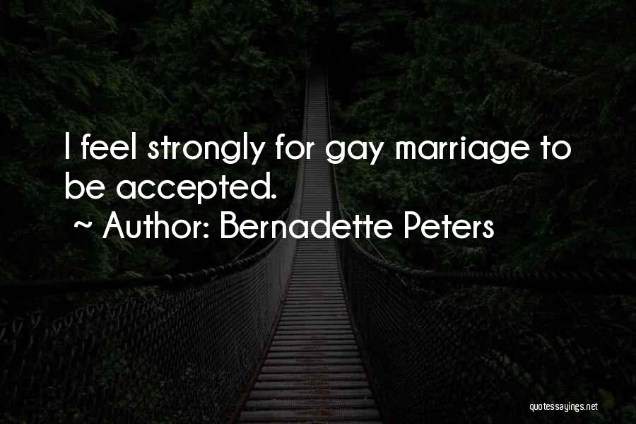 Bernadette Peters Quotes: I Feel Strongly For Gay Marriage To Be Accepted.