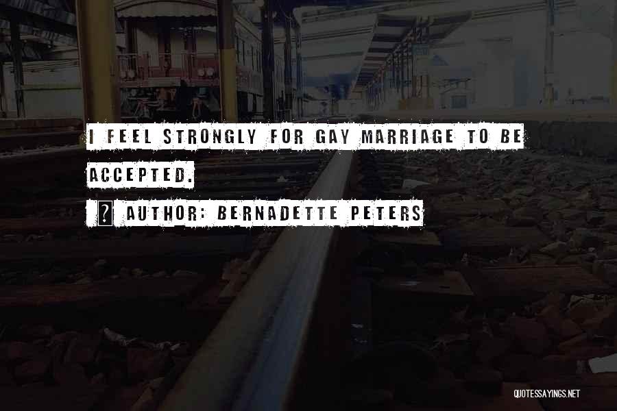 Bernadette Peters Quotes: I Feel Strongly For Gay Marriage To Be Accepted.