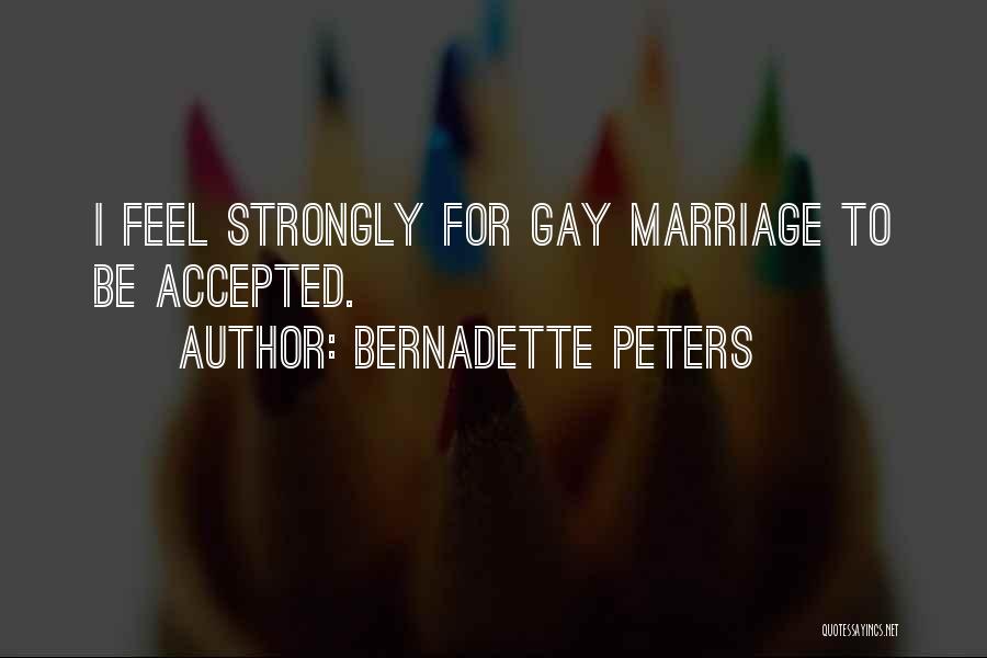 Bernadette Peters Quotes: I Feel Strongly For Gay Marriage To Be Accepted.