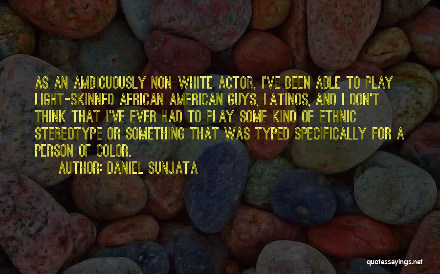 Daniel Sunjata Quotes: As An Ambiguously Non-white Actor, I've Been Able To Play Light-skinned African American Guys, Latinos, And I Don't Think That