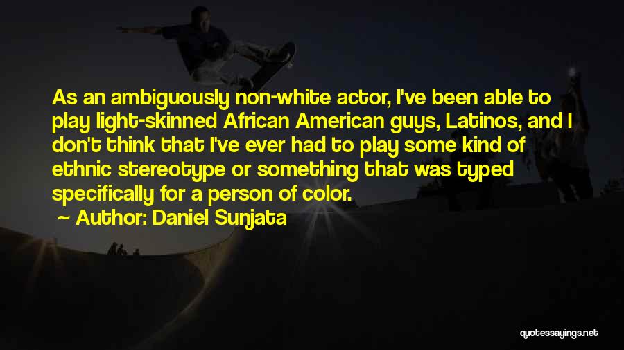 Daniel Sunjata Quotes: As An Ambiguously Non-white Actor, I've Been Able To Play Light-skinned African American Guys, Latinos, And I Don't Think That